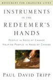 Instruments in the Redeemer&#039;s Hands: People in Need of Change Helping People in Need of Change