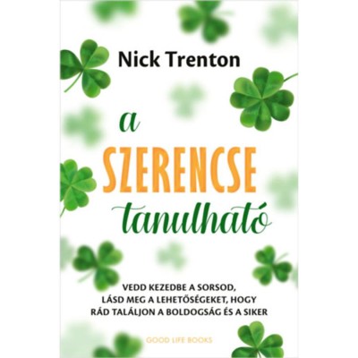A szerencse tanulhat&amp;oacute; - Vedd kezedbe a sorsod, l&amp;aacute;sd meg a lehetős&amp;eacute;geket, hogy r&amp;aacute;d tal&amp;aacute;ljon a boldogs&amp;aacute;g &amp;eacute;s a siker - Nick Trenton foto