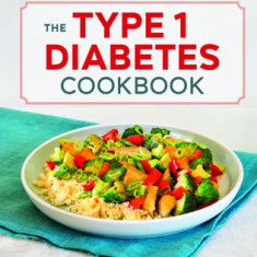 The Type 1 Diabetes Cookbook: Easy Recipes for Balanced Meals and Healthy Living
