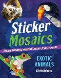 Sticker Mosaics: Exotic Animals: Create Stunning Paintings with 1,245 Stickers!