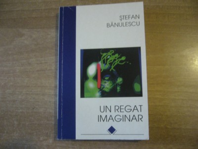 Stefan Banulescu - Un regat imaginar (nuvele si povestiri) foto