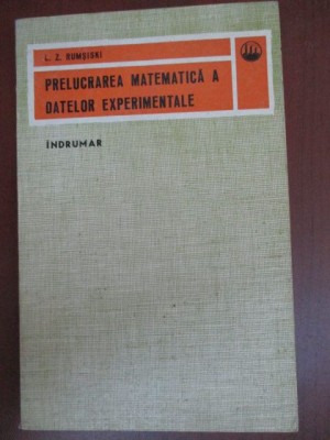 Prelucrarea matematica a datelor experimentale-L.Z.Rumsiski foto