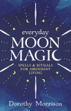 Everyday Moon Magic: Spells &amp; Rituals for Abundant Living