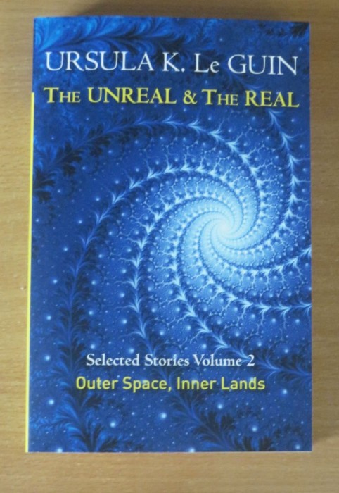 The Unreal and the Real - Selected Stories Volume 2 - Ursula K. Le Guin