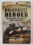 HOLOCAUST HEROES - RESISTANCE TO HITLER &#039;S &#039; FINAL SOLUTION &#039; by MARK FELTON , 2016