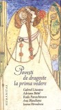 POVESTI DE DRAGOSTE LA PRIMA VEDERE-GABRIEL LIICEANU, ADRIANA BITTEL, RADU PARASCHIVESCU, ANA BLANDIANA, IO-267997