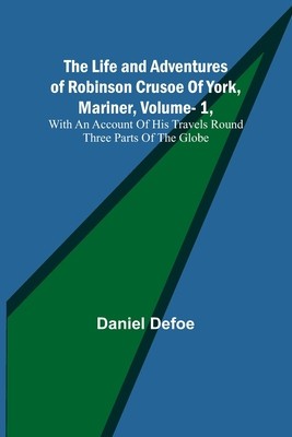 The Life and Adventures of Robinson Crusoe Of York, Mariner, Vol. 1, With An Account Of His Travels Round Three Parts Of The Globe foto