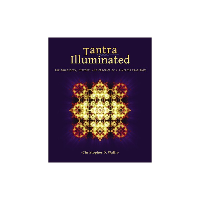 Tantra Illuminated: The Philosophy, History, and Practice of a Timeless Tradition