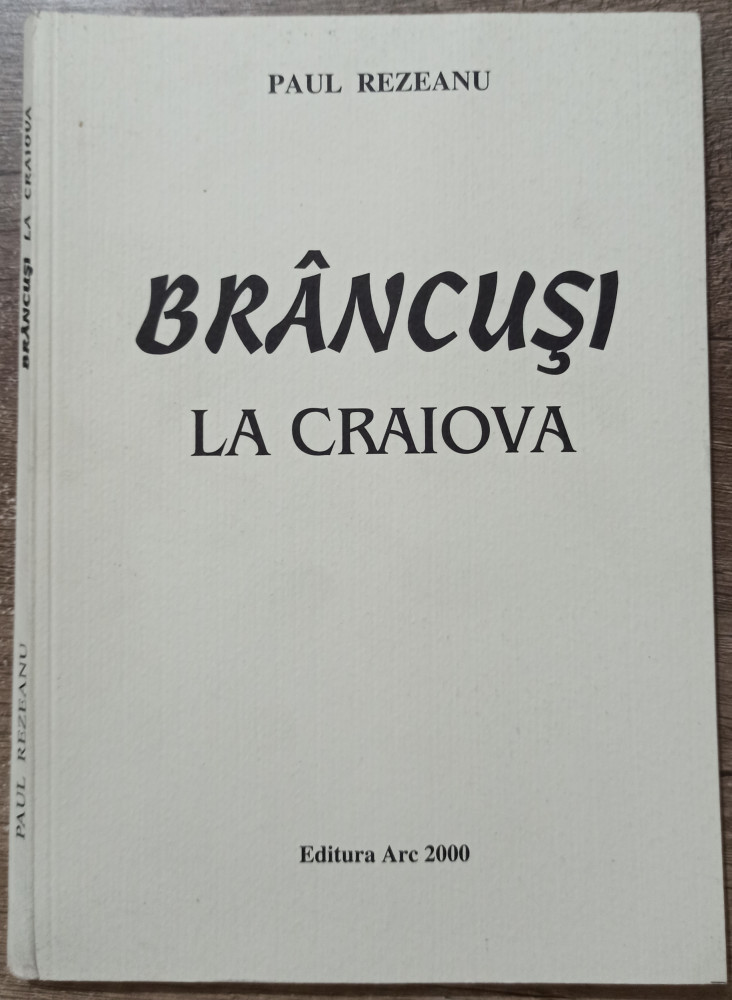 Brancusi la Craiova - Paul Rezeanu | Okazii.ro