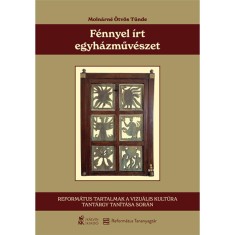 F&eacute;nnyel &iacute;rt egyh&aacute;zműv&eacute;szet - Reform&aacute;tus tartalmak a vizu&aacute;lis kult&uacute;ra tant&aacute;rgy tan&iacute;t&aacute;sa sor&aacute;n - Moln&aacute;rn&eacute; &Ouml;tv&ouml;s T&uuml;nde
