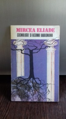 COSMOLOGIE SI ALCHIMIE BABILONIANA - MIRCEA ELIADE foto