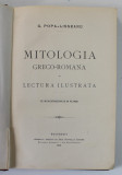 MITOLOGIA GRECO - ROMANA IN LECTURA ILUSTRATA de G. POPA - LISSEANU , 1912 * PREZINTA PETE PE BLOCUL DE FILE