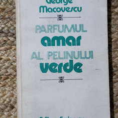 GEORGE MACOVESCU - PARFUMUL AMAR AL PELINULUI VERDE