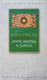 SPIRITUL UNIVERSAL AL ISLAMULUI SAU DESPRE DOCTRINA CORANICA A STIINTEI SACRE-CHARLES ANDRE GILIS