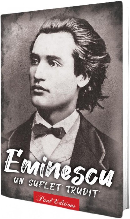 Eminescu Un Suflet Trudit, - Editura Paul Editions