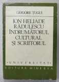 ION HELIADE RADULESCU , INDRUMATORUL CULTURAL SI SCRIITORUL de GRIGORE TUGUI , 1984