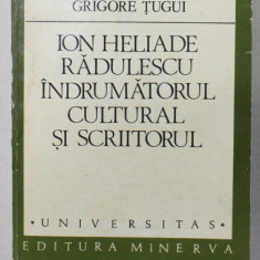 ION HELIADE RADULESCU , INDRUMATORUL CULTURAL SI SCRIITORUL de GRIGORE TUGUI , 1984
