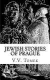 Jewish Stories of Prague: Jewish Prague in History and Legend