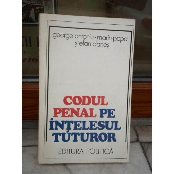 CODUL PENAL PE INTELESUL TUTUROR , GEORGE ANTONIU