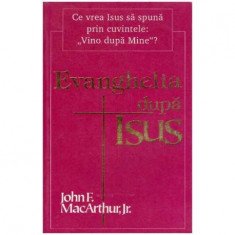 John F. MacArthur Jr. - Evanghelia dupa Isus - Ce vrea Isus sa spuna prin cuvintele: "Vino dupa mine"? - 124237