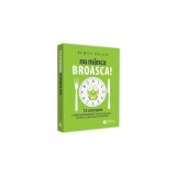 Nu manca broasca! 12 concepte de Time Management intoarse pe dos, pentru ca doar asa functioneaza