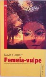 FEMEIA - VULPE de DAVID GARNETT, 2006, Humanitas