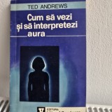 Ted Andrews - Cum sa vezi si sa interpretezi aura