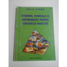VITAMINE, MINERALE SI ANTIOXIDANTI PENTRU SANATATEA NOASTRA - RADU M. OLINESCU