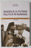 BISERICA SI PUTERE POLITICA IN ROMANIA , CRONICA UNOR RELATII CONTROVERSATE REFLECTATE IN PRESA RELIGIOASA ( 1936 - 1949 ) de GABRIELA GRIGORE , 2020