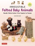 Irresistible Felted Baby Animals: Cute Needle Felted Favorites from Puppies to Pandas (with Actual-Sized Diagrams)