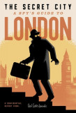 The Secret City: A Spy&#039;s Guide to London