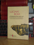 LUCIAN BOIA - GERMANOFILII _ ELITA ROMANEASCA IN ANII PRIMULUI RAZBOI , 2009 *, Humanitas