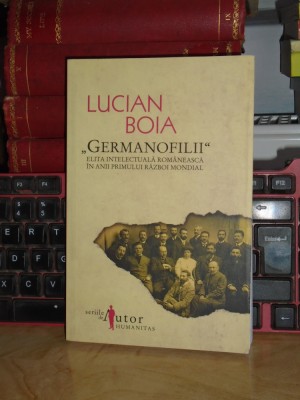 LUCIAN BOIA - GERMANOFILII _ ELITA ROMANEASCA IN ANII PRIMULUI RAZBOI , 2009 * foto