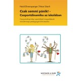 Csak semmi p&aacute;nik! - Csoportdinamika az iskol&aacute;ban - Csoportdinamikai szeml&eacute;letű megold&aacute;sok mindennapi pedag&oacute;giai kih&iacute;v&aacute;sokra - Heidi Ehrensperger