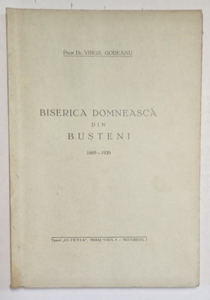 BISERICA DOMNEASCA DIN BUSTENI 1889 - 1939 de Preot Dr. VIRGIL GODEANU, APARUTA 1939 , DEDICATIE