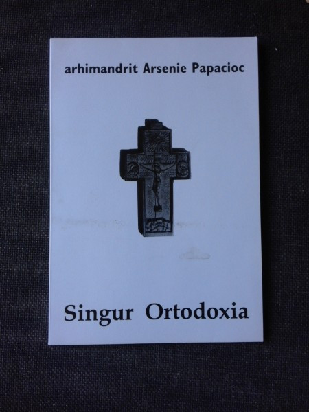 SINGUR ORTODOXIA - PARINTELE ARSENIE PAPACIOC