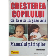 Cresterea copilului de la o zi la sase ani &ndash; Manualul parintilor &ndash; Anne Bacus