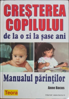 Cresterea copilului de la o zi la sase ani &amp;ndash; Manualul parintilor &amp;ndash; Anne Bacus foto