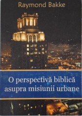 O perspectiva biblica asupra misiunii urbane ? Raymond Bakke foto