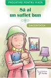Sa ai un suflet bun. Sinceritatea - Autor Anonim