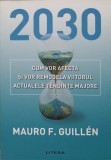 2030. CUM VOR AFECTA SI VOR REMODELA VIITORUL ACTUALELE TENDINTE MAJORE-MAURO F. GUILLEN-279050