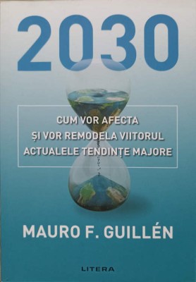 2030. CUM VOR AFECTA SI VOR REMODELA VIITORUL ACTUALELE TENDINTE MAJORE-MAURO F. GUILLEN-279050 foto