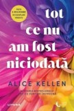 Cumpara ieftin Tot ce nu am fost niciodata/Alice Kellen