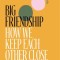 Big Friendship: How We Keep Each Other Close