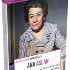 Ana Aslan si iluzia tineretii vesnice - Dan-Silviu Boerescu