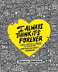 I Always Think It&#039;s Forever: A Love Story Set in Paris as Told by an Unreliable But Earnest Narrator