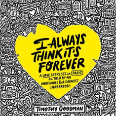 I Always Think It's Forever: A Love Story Set in Paris as Told by an Unreliable But Earnest Narrator