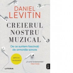 Creierul nostru muzical. De ce suntem fascinati de armoniile sonore - Daniel J. Levitin, Dana‑Ligia Ilin