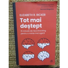 TOT MAI DESTEPT , 15 MINUTE DE NEUROHACKING PENTRU O MINTE MAI AGERA de ELIZABETH R. RICKER , 2023