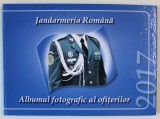 Jandarmeria Romana: Albumul Fotografic al Ofiterilor 2017. Carte Istorie, Coperta Cartonata, Ilustrata. Editura Revista Jandarmeriei